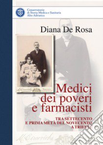 Medici dei poveri e farmacisti tra Settecento e prima metà del Novecento a Trieste libro di De Rosa Diana