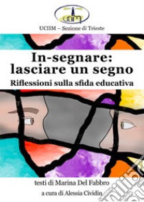 In-segnare: lasciare un segno. Riflessioni sulla sfida educativa libro di Del Fabbro Marina; Cividin A. (cur.)