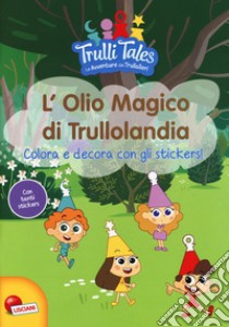 L'olio magico di Trullolandia. Colora e decora con gli stickers! Trulli tales. Le avventure dei Trullalleri. Con adesivi. Ediz. a colori libro di Congedo Fiorella; Congedo Maria Elena