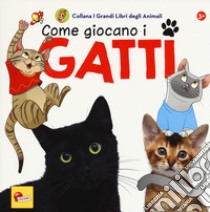 Come giocano i gatti. I grandi libri degli animali. Ediz. a colori libro di Falconi Caterina