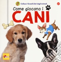 Come giocano i cani. I grandi libri degli animali. Ediz. a colori libro di Falconi Caterina