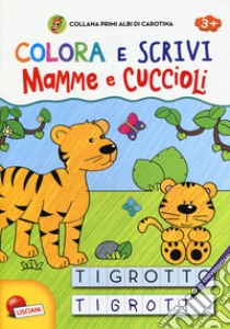 Mamme e cuccioli. Colora e scrivi. Primi albi di Carotina. Ediz. illustrata libro di Lis Sandra