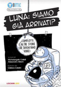 Luna: siamo già arrivati? Complotti e altre storie che diventano virali libro di Coltelli M. (cur.); Albani A. (cur.)