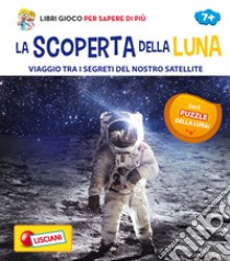 La scoperta della Luna. Viaggio tra i segreti del nostro satellite. Con Gioco libro di Borsa S. (cur.)