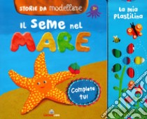 Il seme del mare. Storie da modellare. Ediz. a colori. Con gadget libro di Manca Antonietta