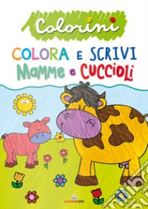 Mamme e cuccioli. Colorini. Ediz. a colori libro di Tinarelli Beatrice