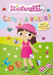 Come mi vesto? (bimbe). Stickerelli. Con adesivi. Ediz. a colori libro