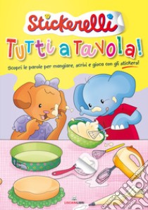 Tutti a tavola! Stickerelli. Con adesivi. Ediz. a colori libro