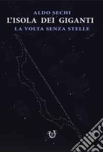 La volta senza stelle. L'isola dei giganti. Vol. 2 libro di Sechi Aldo