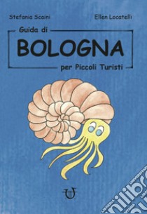 Guida di Bologna per piccoli turisti libro di Scaini Stefania; Locatelli Ellen