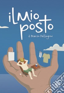 Il mio posto libro di Pellegrini Marzio