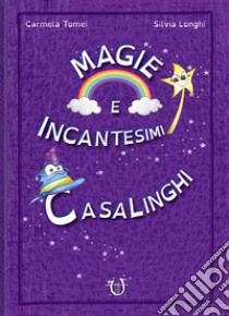 Magie e incantesimi casalinghi. Ediz. a colori libro di Tomei Carmela; Longhi Silvia