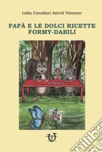 Fafà e le dolci ricette Formy-dabili. Ediz. illustrata libro di Cavallari Lidia; Vinatzer Astrid