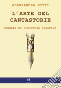 L'arte del cantastorie. Manuale di scrittura creativa libro di Nitti Alessandra