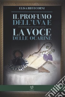 Il profumo dell'uva, la voce delle ocarine libro di Biffi Corni Elisa