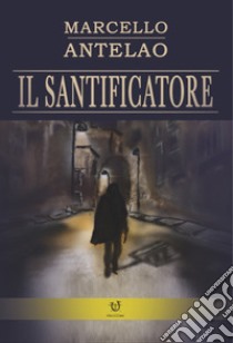 Il santificatore libro di Antelao Marcello