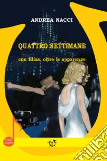 Quattro settimane. Con Eliza, oltre le apparenze libro di Nacci Andrea