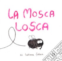 La mosca losca. Ediz. a colori libro di Furlan Tatiana