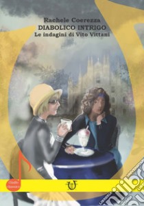 Diabolico intrigo. Le indagini di Vito Vittani libro di Coerezza Rachele