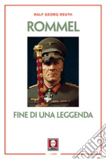 Rommel. Fine di una leggenda. Nuova ediz. libro di Reuth Ralf Georg