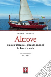 Altrove. Dalla leucemia al giro del mondo in barca a vela libro di Turroni Paola