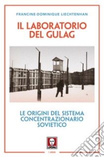 Il laboratorio del Gulag. Le origini del sistema concentrazionario sovietico. Nuova ediz. libro di Liechtenhan Francine-Dominique