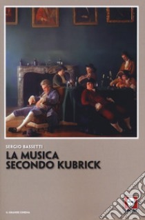 La musica secondo Kubrick libro di Bassetti Sergio