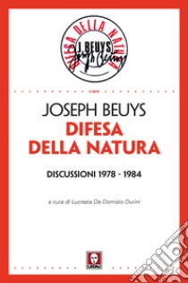 Difesa della natura. Discussioni 1978-1984. Nuova ediz. libro di Beuys Joseph; De Domizio Durini L. (cur.)
