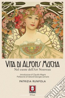 Vita di Alfons Mucha. Nel cuore dell'Art Nouveau libro di Runfola Patrizia