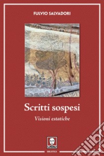 Scritti sospesi. Visioni estatiche libro di Salvadori Fulvio