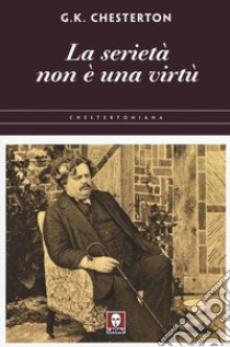 La serietà non è una virtù libro di Chesterton Gilbert Keith