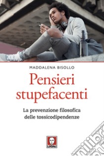 Pensieri stupefacenti. La prevenzione filosofica delle tossicodipendenze libro di Bisollo Maddalena