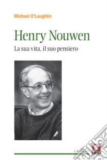 Henri Nouwen. La sua vita, il suo pensiero libro di O'Laughlin Michael