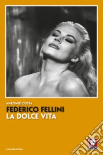 Federico Fellini. La dolce vita. Nuova ediz. libro di Costa Antonio