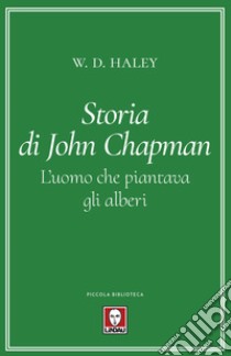 Storia di John Chapman. L'uomo che piantava gli alberi libro di Haley W. D.