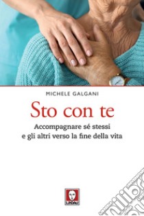 Sto con te. Accompagnare sé stessi e gli altri verso la fine della vita libro di Galgani Michele