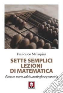 Sette semplici lezioni di matematica d'amore, morte, calcio, meringhe e geometria libro di Malaspina Francesco