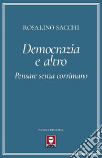 Democrazia e altro. Pensare senza corrimano libro di Sacchi Rosalino