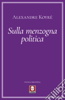 Sulla menzogna politica libro di Koyré Alexandre; Tarditi C. (cur.)