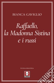 Raffaello, la Madonna Sistina e i russi libro di Gaviglio Bianca