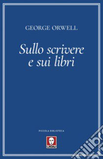 Sullo scrivere e sui libri libro di Orwell George