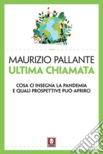 Ultima chiamata. Cosa ci insegna la pandemia e quali prospettive può aprirci libro di Pallante Maurizio