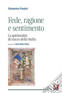 Fede, ragione e sentimento. La spiritualità di di Isacco della Stella libro di Pezzini Domenico