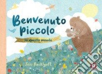 Benvenuto piccolo in questo mondo. Ediz. a colori libro di Racklyeft Jess