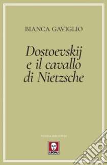 Dostoevskij e il cavallo di Nietzsche libro di Gaviglio Bianca