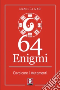 64 enigmi. Cavalcare i mutamenti libro di Magi Gianluca