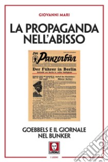 La propaganda nell'abisso. Goebbels e il giornale nel bunker libro di Mari Giovanni