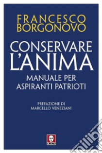 Conservare l'anima. Manuale per aspiranti patrioti libro di Borgonovo Francesco