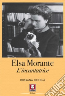 Elsa Morante. L'incantatrice libro di Dedola Rossana