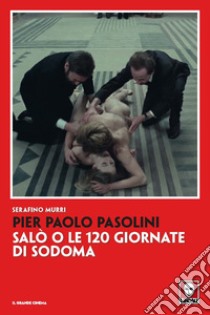 Pier Paolo Pasolini. Salò o le 120 giornate di Sodoma. Nuova ediz. libro di Murri Serafino